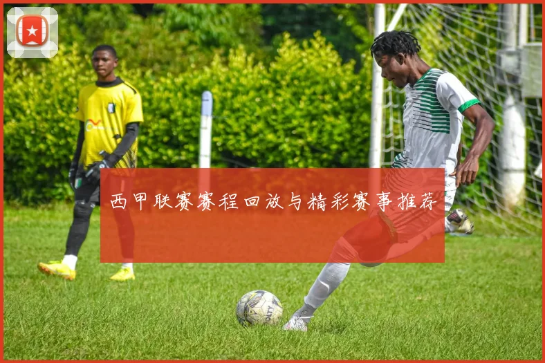 西甲联赛赛程回放与精彩赛事推荐