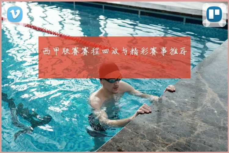 西甲联赛赛程回放与精彩赛事推荐